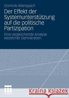 Der Effekt Der Systemunterstützung Auf Die Politische Partizipation: Eine Vergleichende Analyse Westlicher Demokratien Allenspach, Dominik 9783531183923 VS Verlag