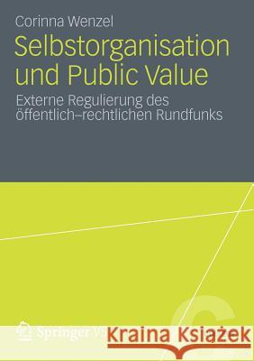 Selbstorganisation Und Public Value: Externe Regulierung Des Öffentlich-Rechtlichen Rundfunks Wenzel, Corinna 9783531183947