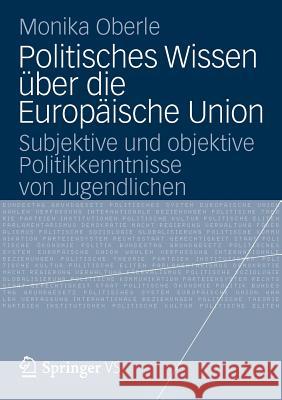 Politisches Wissen Über Die Europäische Union: Subjektive Und Objektive Politikkenntnisse Von Jugendlichen Oberle, Monika 9783531184067 Vs Verlag F R Sozialwissenschaften