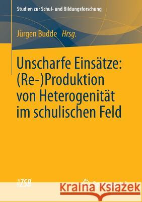 Unscharfe Einsätze: (Re-)Produktion Von Heterogenität Im Schulischen Feld Budde, Juergen 9783531184159 Vs Verlag F R Sozialwissenschaften