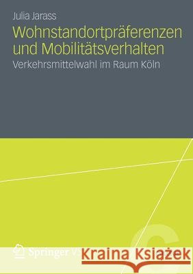 Wohnstandortpräferenzen Und Mobilitätsverhalten: Verkehrsmittelwahl Im Raum Köln Jarass, Julia 9783531184388 Vs Verlag F R Sozialwissenschaften