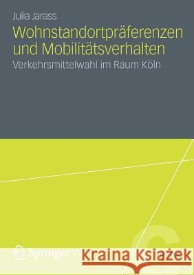 Wohnstandortpräferenzen Und Mobilitätsverhalten: Verkehrsmittelwahl Im Raum Köln Jarass, Julia 9783531184388