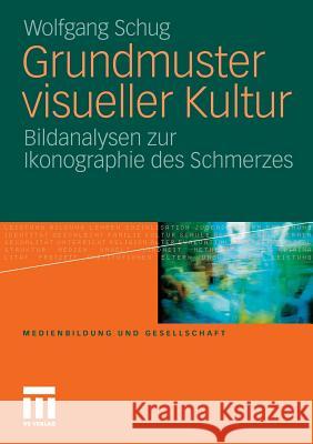 Grundmuster Visueller Kultur: Bildanalysen Zur Ikonographie Des Schmerzes Schug, Wolfgang 9783531184395 VS Verlag