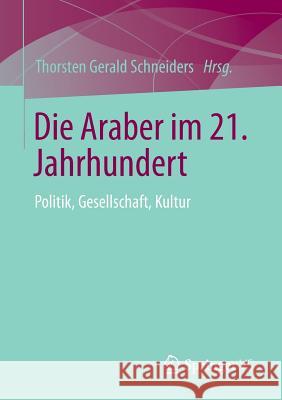 Die Araber Im 21. Jahrhundert: Politik, Gesellschaft, Kultur Schneiders, Thorsten Gerald 9783531185262 Springer vs