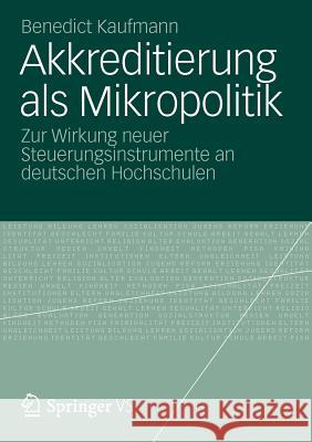 Akkreditierung ALS Mikropolitik: Zur Wirkung Neuer Steuerungsinstrumente an Deutschen Hochschulen Kaufmann, Benedict 9783531185644