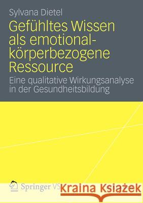 Gefühltes Wissen ALS Emotional-Körperbezogene Ressource: Eine Qualitative Wirkungsanalyse in Der Gesundheitsbildung Dietel, Sylvana 9783531185682 Vs Verlag F R Sozialwissenschaften