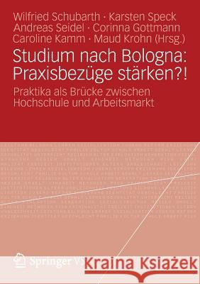 Studium Nach Bologna: Praxisbezüge Stärken?!: Praktika ALS Brücke Zwischen Hochschule Und Arbeitsmarkt Schubarth, Wilfried 9783531185781