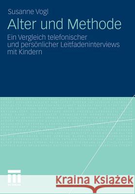 Alter Und Methode: Ein Vergleich Telefonischer Und Persönlicher Leitfadeninterviews Mit Kindern Vogl, Susanne 9783531185873 VS Verlag