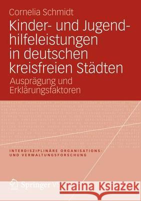 Kinder- Und Jugendhilfeleistungen in Deutschen Kreisfreien Städten: Ausprägung Und Erklärungsfaktoren Schmidt, Cornelia 9783531185941 Springer, Berlin