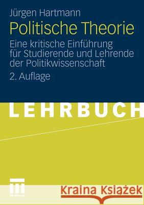 Politische Theorie: Eine Kritische Einführung Für Studierende Und Lehrende Der Politikwissenschaft Hartmann, Jürgen 9783531185989