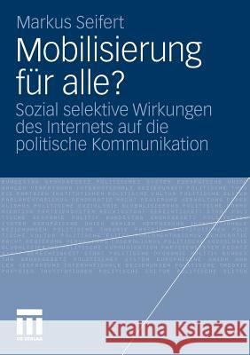 Mobilisierung Für Alle?: Sozial Selektive Wirkungen Des Internets Auf Die Politische Kommunikation Seifert, Markus 9783531186030