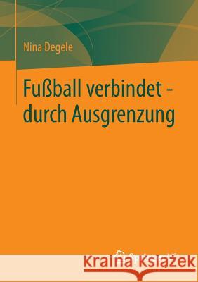 Fußball Verbindet - Durch Ausgrenzung Degele, Nina 9783531186207