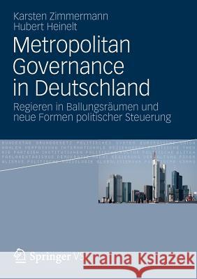 Metropolitan Governance in Deutschland: Regieren in Ballungsräumen Und Neue Formen Politischer Steuerung Zimmermann, Karsten 9783531186382