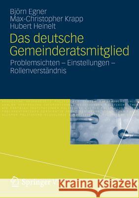 Das Deutsche Gemeinderatsmitglied: Problemsichten - Einstellungen - Rollenverständnis Egner, Björn 9783531186399