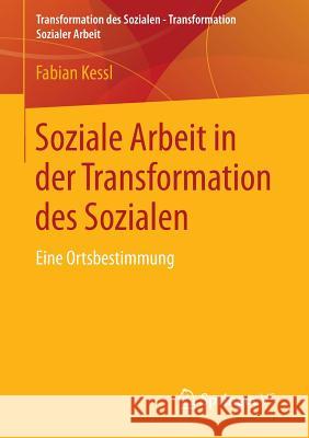 Soziale Arbeit in Der Transformation Des Sozialen: Eine Ortsbestimmung Kessl, Fabian 9783531186573