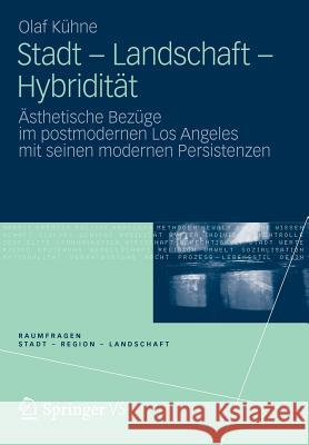 Stadt - Landschaft - Hybridität: Ästhetische Bezüge Im Postmodernen Los Angeles Mit Seinen Modernen Persistenzen Kühne, Olaf 9783531186610