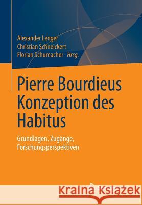 Pierre Bourdieus Konzeption Des Habitus: Grundlagen, Zugänge, Forschungsperspektiven Lenger, Alexander 9783531186689 Springer vs