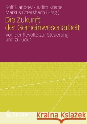 Die Zukunft Der Gemeinwesenarbeit: Von Der Revolte Zur Steuerung Und Zurück? Blandow, Rolf 9783531187020