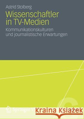 Wissenschaftler in Tv-Medien: Kommunikationskulturen Und Journalistische Erwartungen Stolberg, Astrid 9783531187099 Springer VS