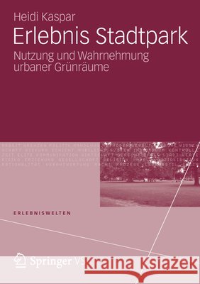 Erlebnis Stadtpark: Nutzung Und Wahrnehmung Urbaner Grünräume Kaspar, Heidi 9783531187150