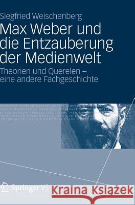 Max Weber Und Die Entzauberung Der Medienwelt: Theorien Und Querelen - Eine Andere Fachgeschichte Weischenberg, Siegfried 9783531187174