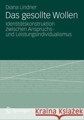 Das Gesollte Wollen: Identitätskonstruktion Zwischen Anspruchs- Und Leistungsindividualismus Lindner, Diana 9783531191928 Vs Verlag F R Sozialwissenschaften