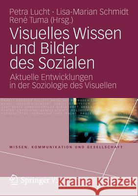 Visuelles Wissen Und Bilder Des Sozialen: Aktuelle Entwicklungen in Der Soziologie Des Visuellen Petra Lucht Lisa-Marian Schmidt Ren Tuma 9783531192031