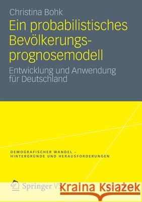 Ein Probabilistisches Bevölkerungsprognosemodell: Entwicklung Und Anwendung Für Deutschland Bohk, Christina 9783531192666