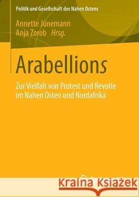 Arabellions: Zur Vielfalt Von Protest Und Revolte Im Nahen Osten Und Nordafrika Jünemann, Annette 9783531192727