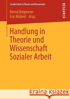 Handlung in Theorie Und Wissenschaft Sozialer Arbeit Bernd Birgmeier Eric M 9783531192840 Springer vs