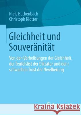 Gleichheit Und Souveränität: Von Den Verheißungen Der Gleichheit, Der Teufelslist Der Diktatur Und Dem Schwachen Trost Der Nivellierung Beckenbach, Niels 9783531192888 Springer vs