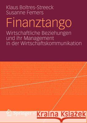 Finanztango: Wirtschaftliche Beziehungen Und Ihr Management in Der Wirtschaftskommunikation Boltres-Streeck, Klaus 9783531192956 Vs Verlag F R Sozialwissenschaften