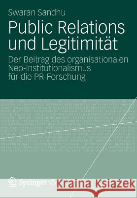 Public Relations Und Legitimität: Der Beitrag Des Organisationalen Neo-Institutionalismus Für Die Pr-Forschung Sandhu, Swaran 9783531193038 Vs Verlag F R Sozialwissenschaften