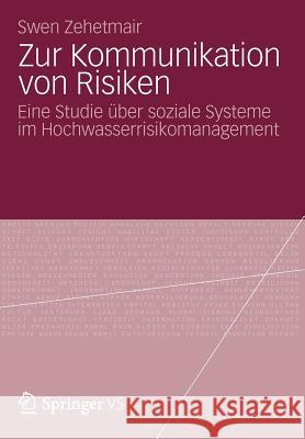 Zur Kommunikation Von Risiken: Eine Studie Über Soziale Systeme Im Hochwasserrisikomanagement Zehetmair, Swen 9783531193113 Vs Verlag F R Sozialwissenschaften