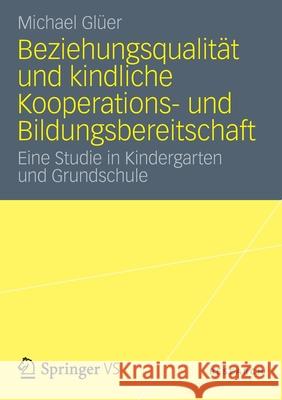 Beziehungsqualität Und Kindliche Kooperations- Und Bildungsbereitschaft: Eine Studie in Kindergarten Und Grundschule Glüer, Michael 9783531193151 Vs Verlag F R Sozialwissenschaften