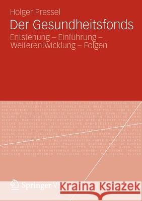 Der Gesundheitsfonds: Entstehung - Einführung - Weiterentwicklung - Folgen Pressel, Holger 9783531193502