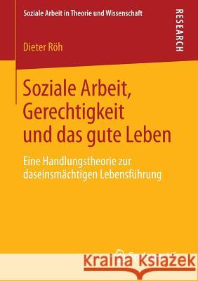 Soziale Arbeit, Gerechtigkeit Und Das Gute Leben: Eine Handlungstheorie Zur Daseinsmächtigen Lebensführung Röh, Dieter 9783531193564