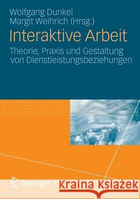 Interaktive Arbeit: Theorie, Praxis Und Gestaltung Von Dienstleistungsbeziehungen Wolfgang Dunkel Margit Weihrich 9783531193588 Springer vs