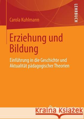 Erziehung Und Bildung: Einführung in Die Geschichte Und Aktualität Pädagogischer Theorien Kuhlmann, Carola 9783531193861