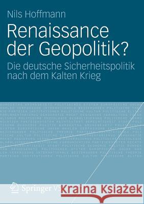 Renaissance Der Geopolitik?: Die Deutsche Sicherheitspolitik Nach Dem Kalten Krieg Hoffmann, Nils 9783531194332