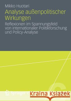 Analyse Außenpolitischer Wirkungen: Reflexionen Im Spannungsfeld Von Internationaler Politikforschung Und Policy-Analyse Huotari, Mikko 9783531194462