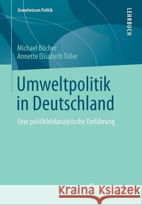 Umweltpolitik in Deutschland: Eine Politikfeldanalytische Einführung Böcher, Michael 9783531194646 Springer vs