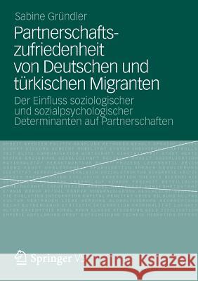 Partnerschaftszufriedenheit Von Deutschen Und Türkischen Migranten: Der Einfluss Soziologischer Und Sozialpsychologischer Determinanten Auf Partnersch Gründler, Sabine 9783531195179 Springer vs