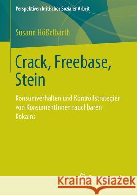 Crack, Freebase, Stein: Konsumverhalten Und Kontrollstrategien Von Konsumentinnen Rauchbaren Kokains Hößelbarth, Susann 9783531195476 Springer vs