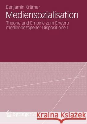 Mediensozialisation: Theorie Und Empirie Zum Erwerb Medienbezogener Dispositionen Krämer, Benjamin 9783531195674 Springer, Berlin