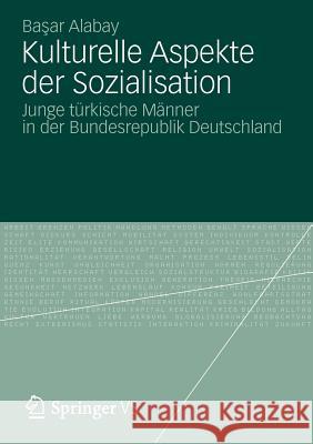 Kulturelle Aspekte Der Sozialisation: Junge Türkische Männer in Der Bundesrepublik Deutschland Alabay, Başar 9783531196091