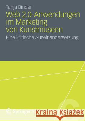 Web 2.0-Anwendungen Im Marketing Von Kunstmuseen: Eine Kritische Auseinandersetzung Binder, Tanja 9783531196244 VS Verlag