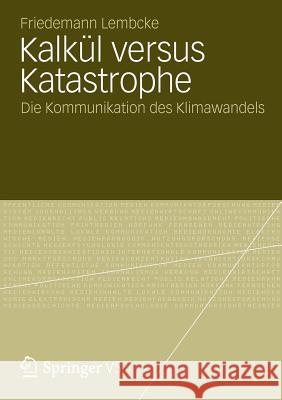 Kalkül Versus Katastrophe: Die Kommunikation Des Klimawandels Lembcke, Friedemann 9783531196282