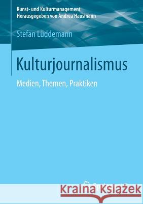 Kulturjournalismus: Medien, Themen, Praktiken Lüddemann, Stefan 9783531196497 Springer vs