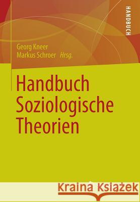 Handbuch Soziologische Theorien Georg Kneer Markus Schroer 9783531196732 Vs Verlag F R Sozialwissenschaften